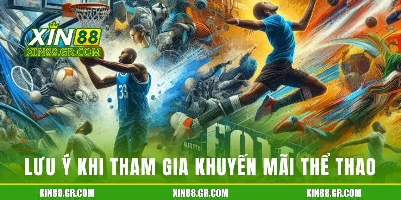 Lưu ý quan trọng khi tham gia khuyến mãi thể thao tại XIN88