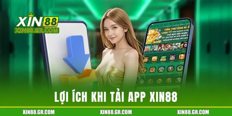 Lợi ích khi thực hiện tải app Xin88