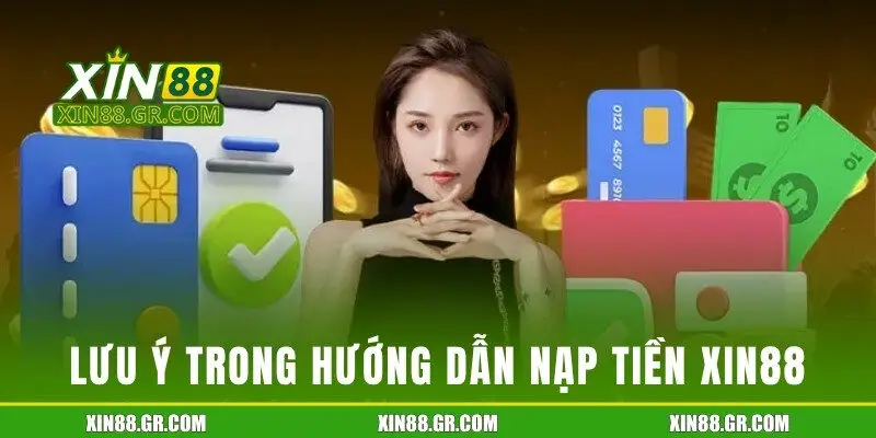Những lưu ý trong hướng dẫn nạp tiền Xin88