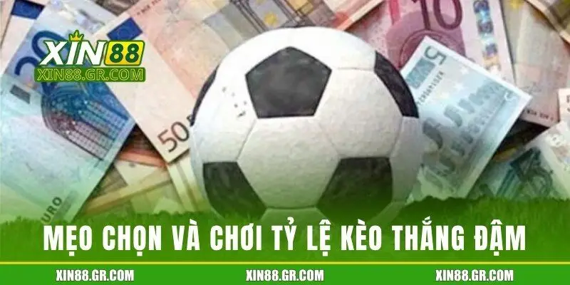 Mẹo đọc và lựa chọn tỷ lệ kèo thắng đậm
